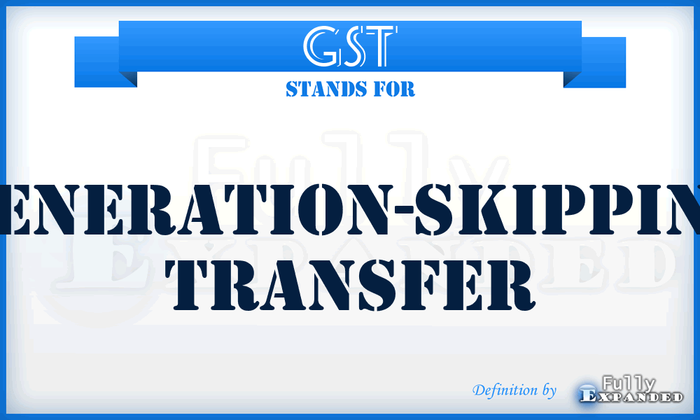 GST - Generation-Skipping Transfer