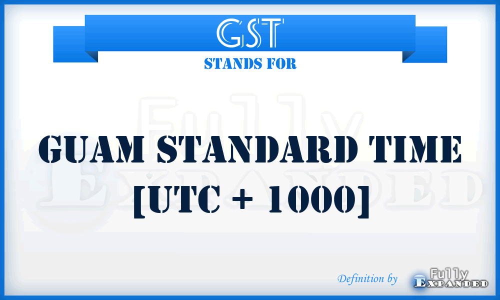 GST - Guam Standard Time [UTC + 1000]