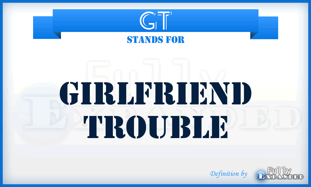 GT - Girlfriend Trouble