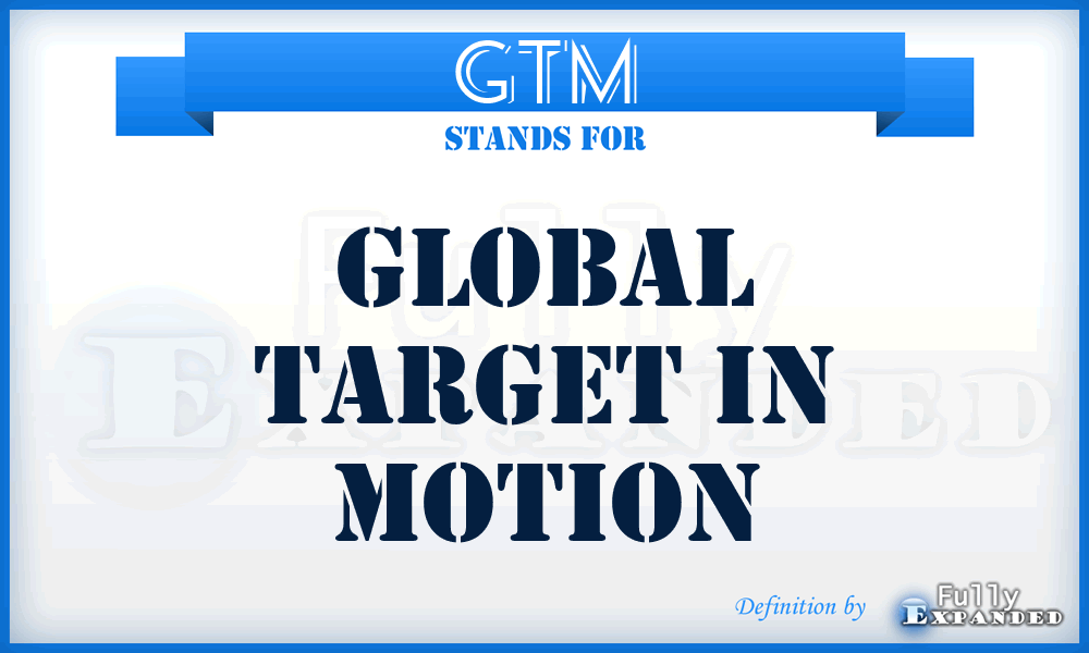 GTM - Global Target in Motion