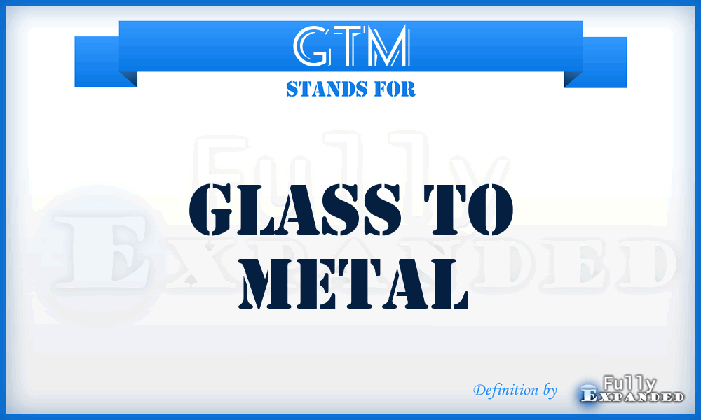 GTM - glass to metal