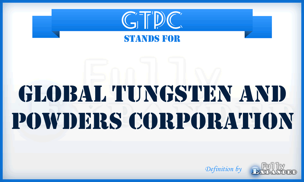 GTPC - Global Tungsten and Powders Corporation