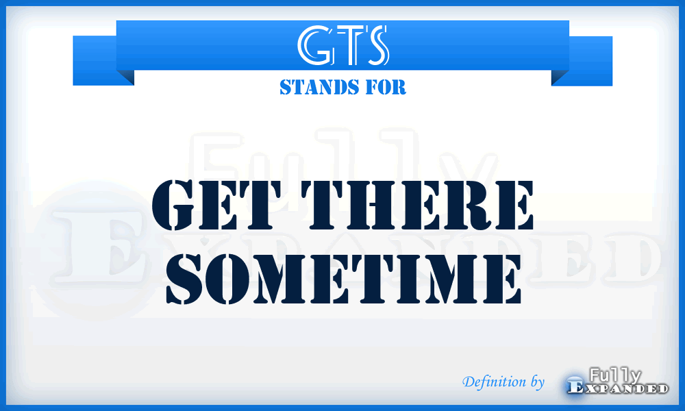 GTS - Get There Sometime
