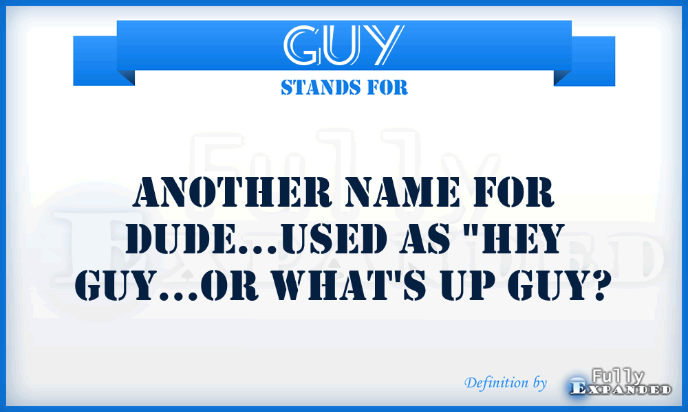 GUY - Another name for dude...used as 