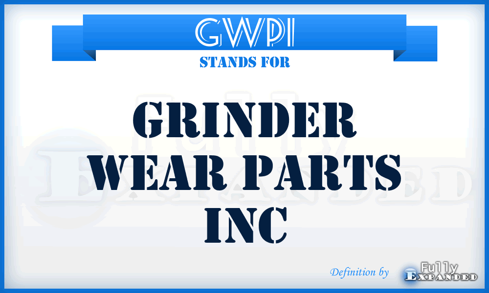 GWPI - Grinder Wear Parts Inc