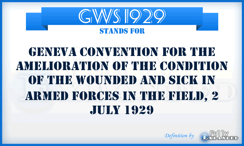 GWS 1929 - Geneva Convention for the Amelioration of the Condition of the Wounded and Sick in Armed Forces in the Field, 2 July 1929