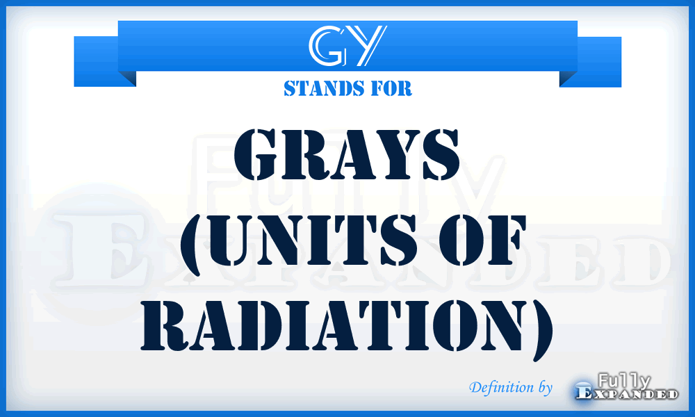 GY - Grays (units of radiation)