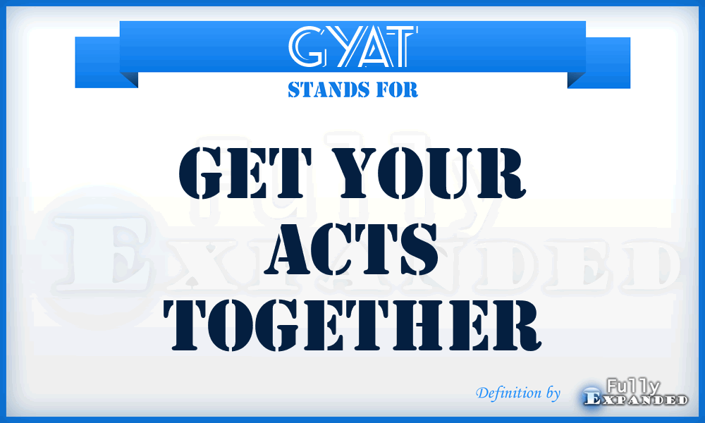 GYAT - Get Your Acts Together