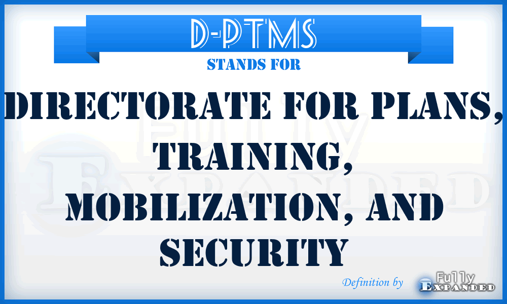 D-PTMS - Directorate for Plans, Training, Mobilization, and Security