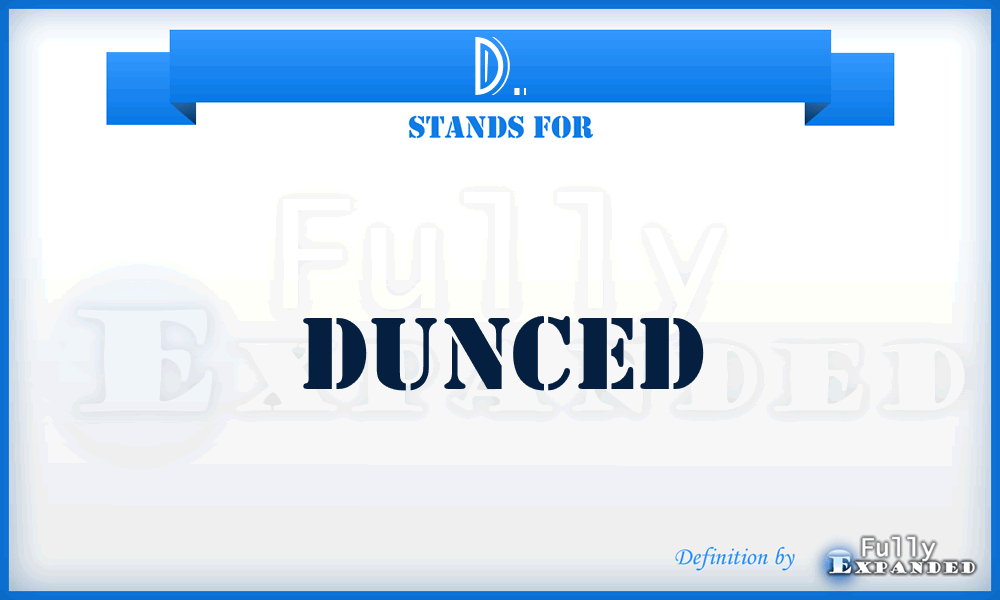 D. - Dunced