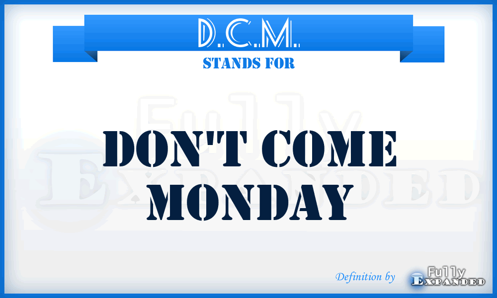 D.C.M. - Don't Come Monday