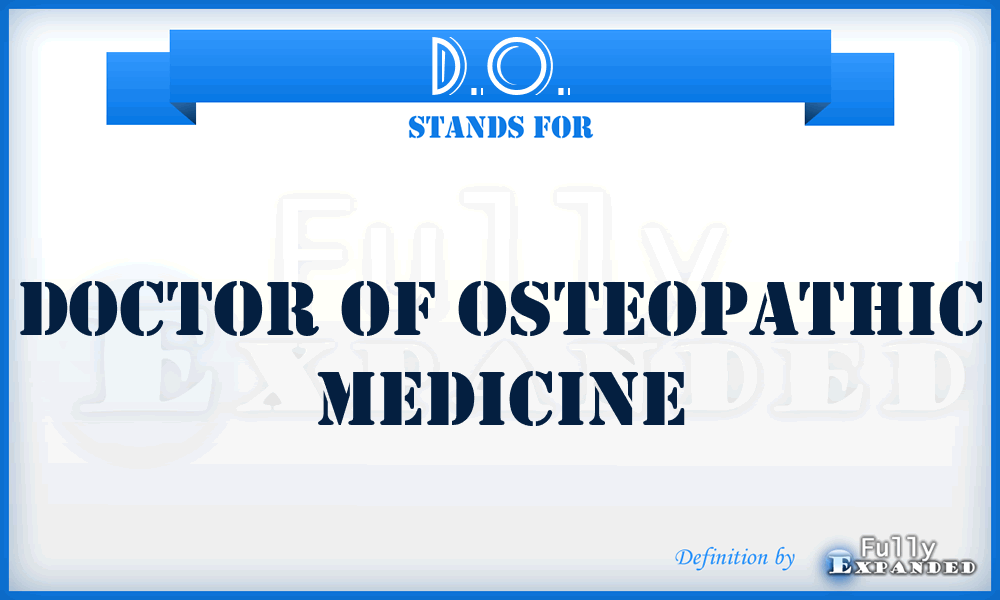 D.O. - Doctor of Osteopathic Medicine