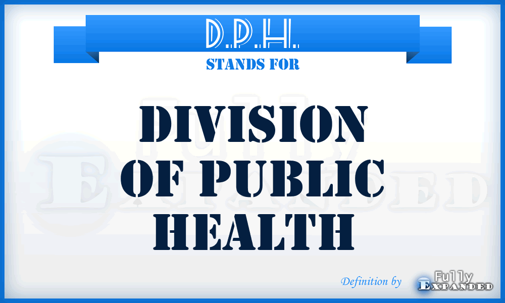 D.P.H. - Division of Public Health