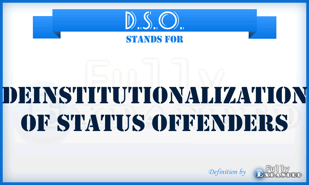 D.S.O. - Deinstitutionalization of Status Offenders