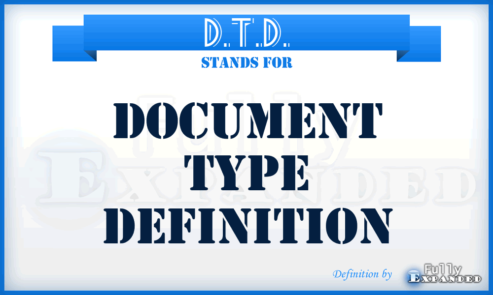 D.T.D. - Document Type Definition