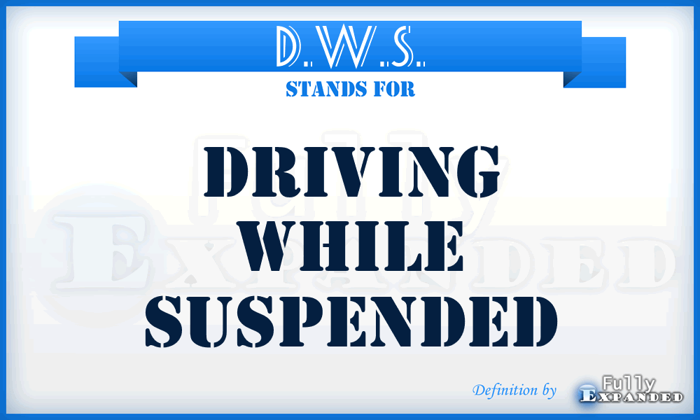D.W.S. - Driving While Suspended