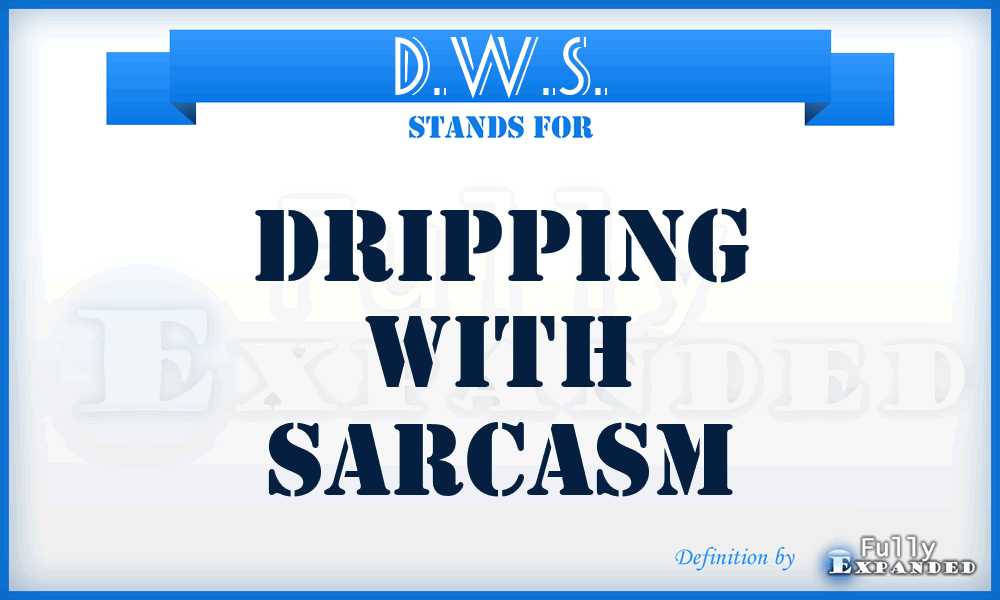 D.W.S. - Dripping With Sarcasm