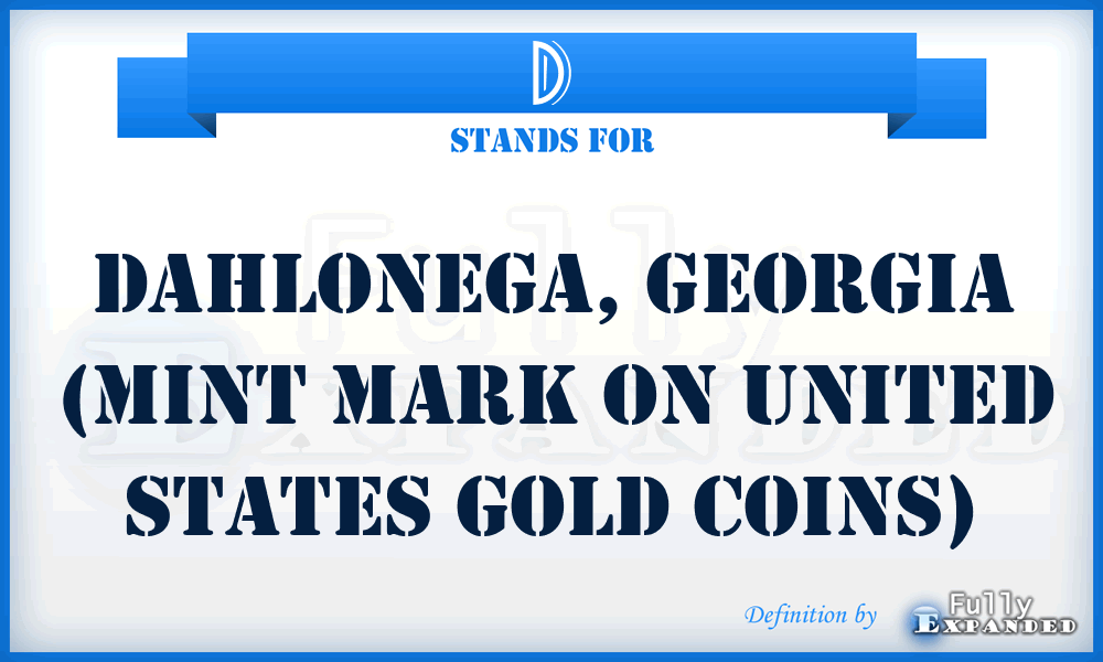 D - Dahlonega, Georgia (mint mark on United States gold coins)