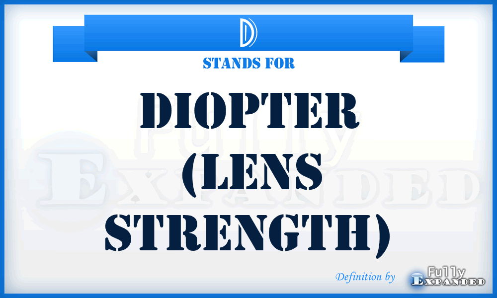 D - Diopter (lens strength)