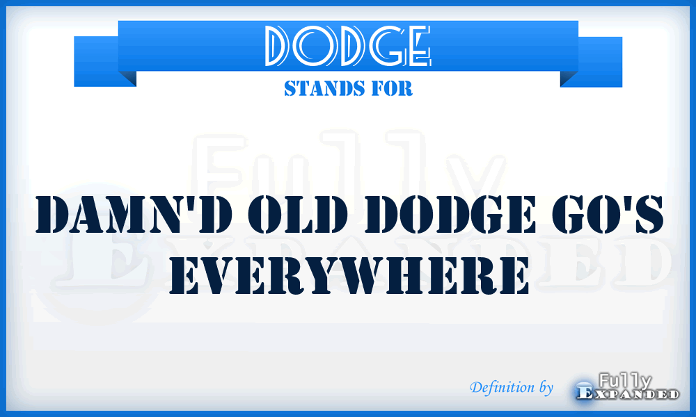DODGE - Damn'd Old Dodge Go's Everywhere