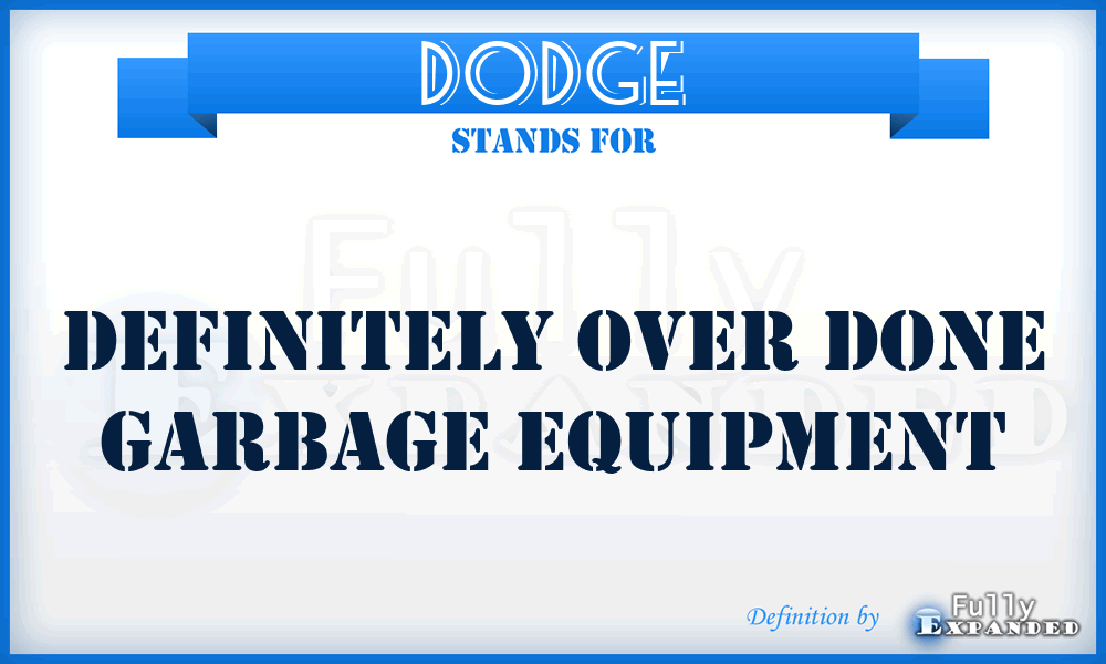DODGE - Definitely Over Done Garbage Equipment