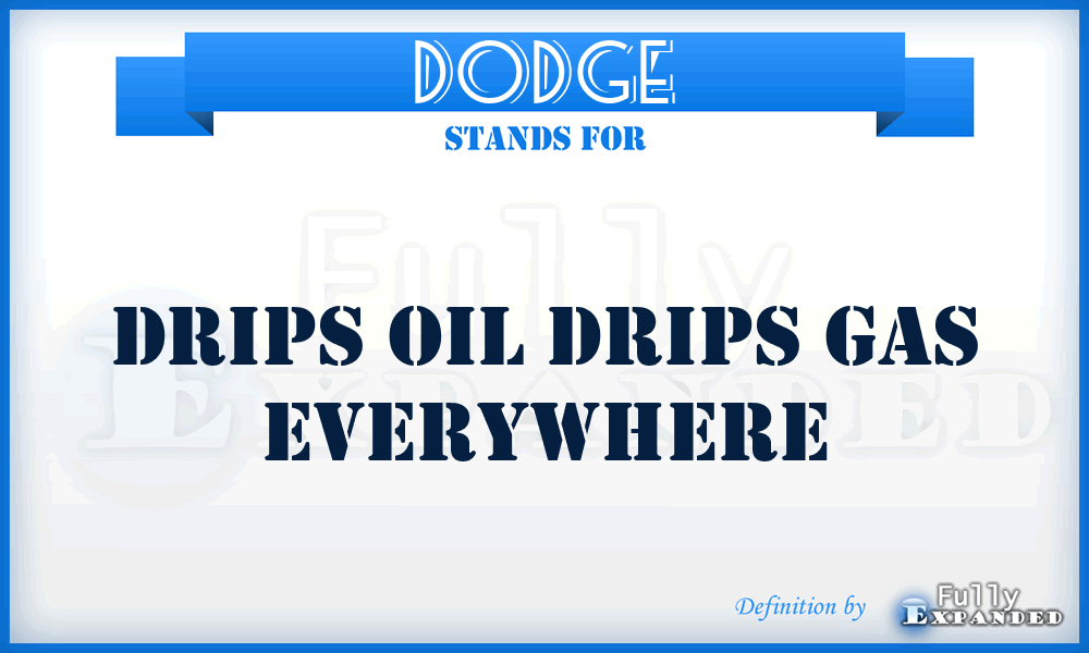 DODGE - Drips Oil Drips Gas Everywhere
