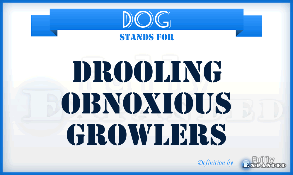 DOG - Drooling Obnoxious Growlers