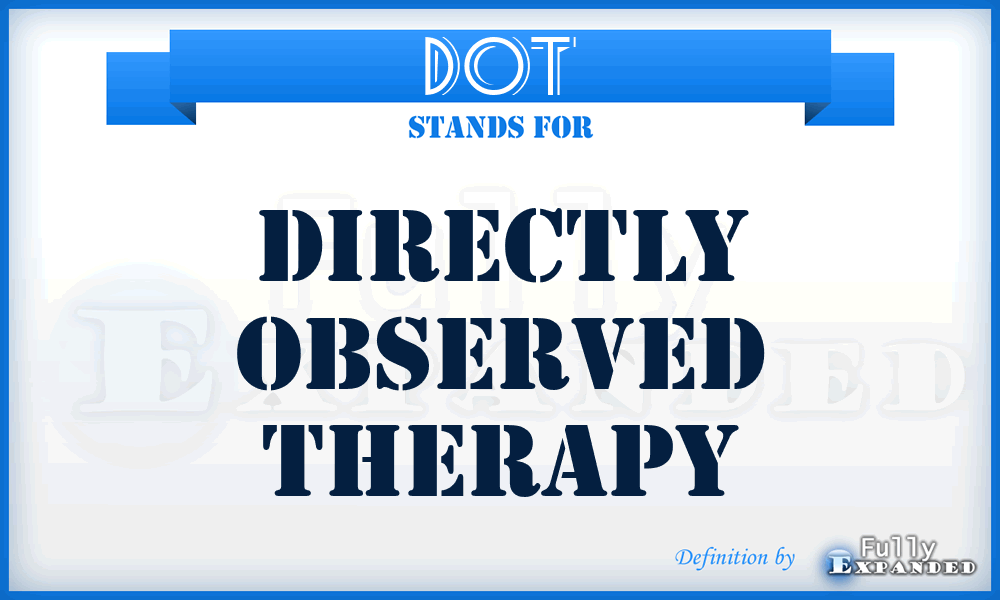 DOT - Directly Observed Therapy