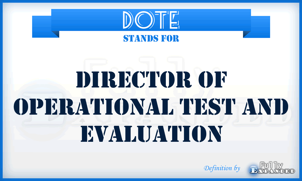 DOTE - director of operational test and evaluation