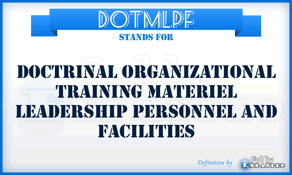 DOTMLPF - Doctrinal Organizational Training Materiel Leadership Personnel And Facilities
