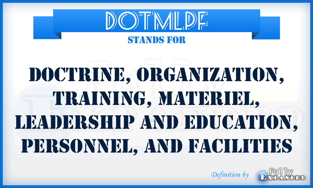 DOTMLPF - Doctrine, Organization, Training, Materiel, Leadership and Education, Personnel, and Facilities