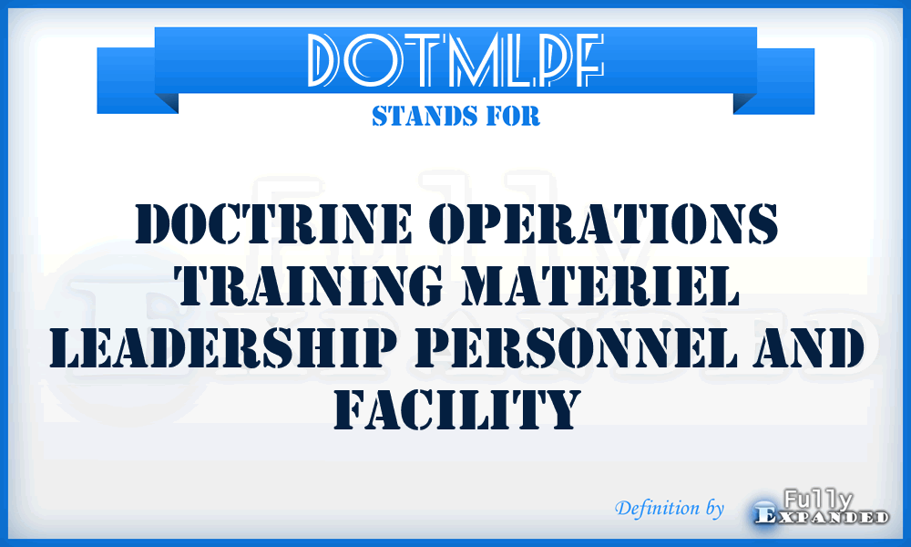 DOTMLPF - Doctrine Operations Training Materiel Leadership Personnel And Facility