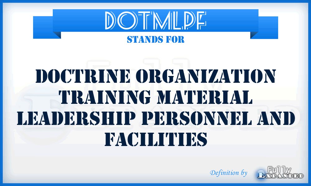 DOTMLPF - Doctrine Organization Training Material Leadership Personnel And Facilities