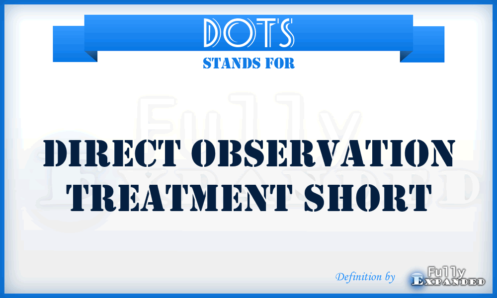 DOTS - Direct Observation Treatment Short