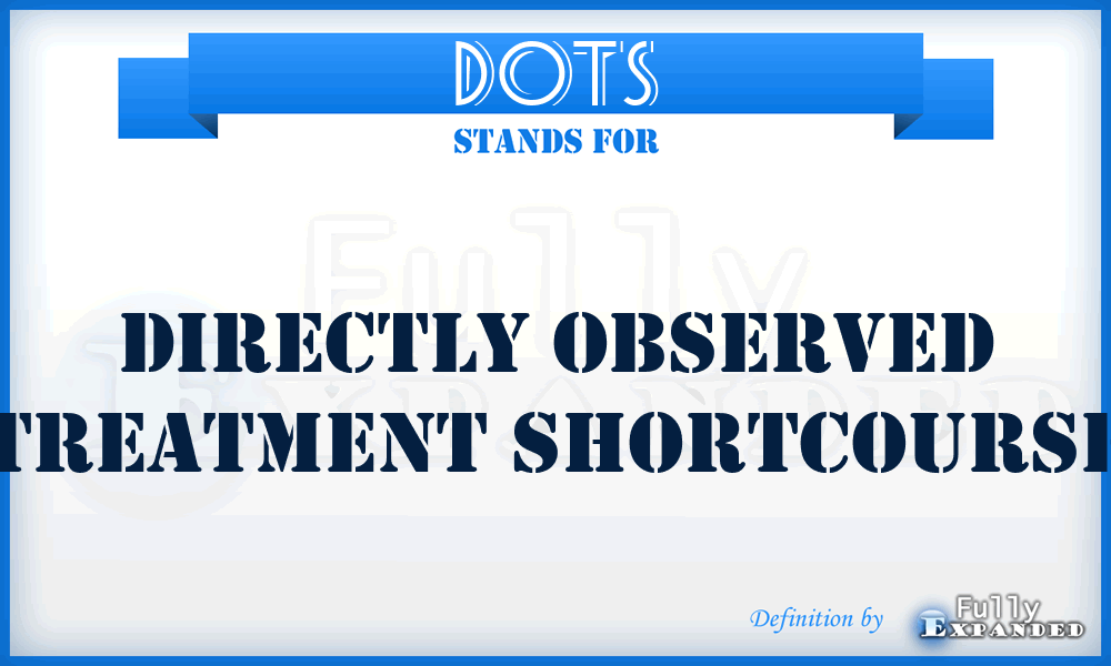 DOTS - Directly Observed Treatment Shortcourse