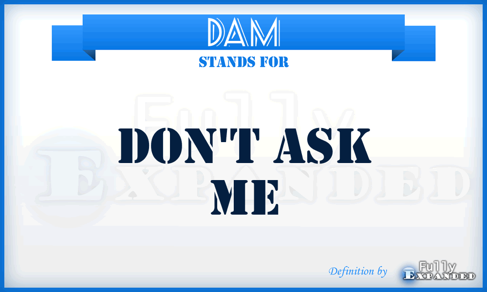 DAM - Don't Ask Me