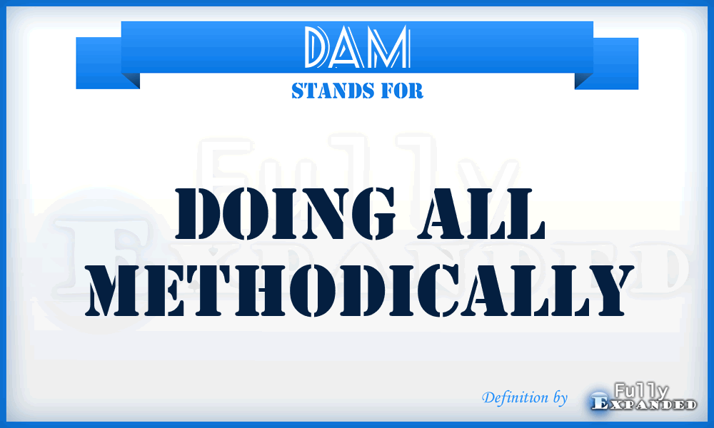 DAM - Doing All Methodically