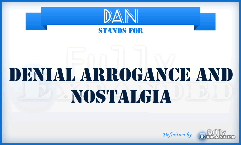 DAN - Denial Arrogance And Nostalgia