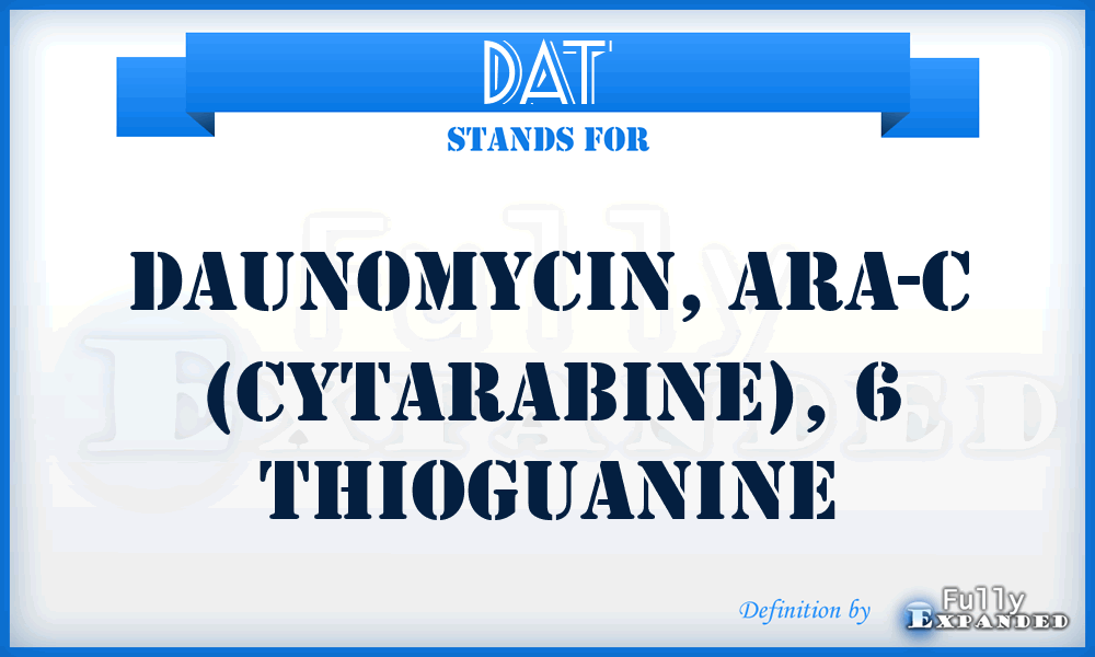 DAT - daunomycin, Ara-C (cytarabine), 6 thioguanine