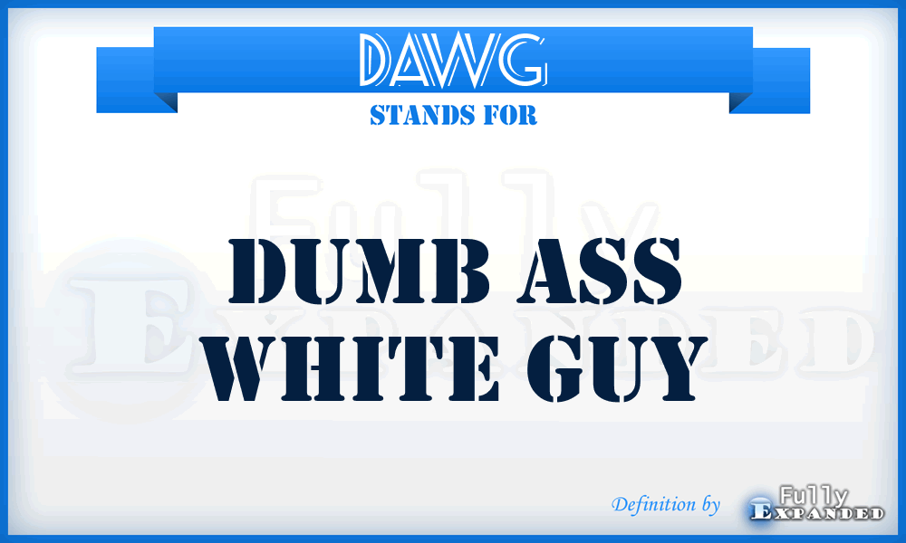 DAWG - Dumb Ass White Guy