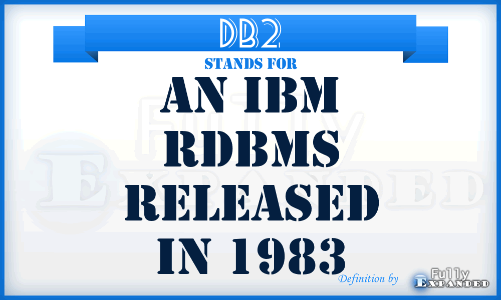 DB2 - an IBM RDBMS released in 1983