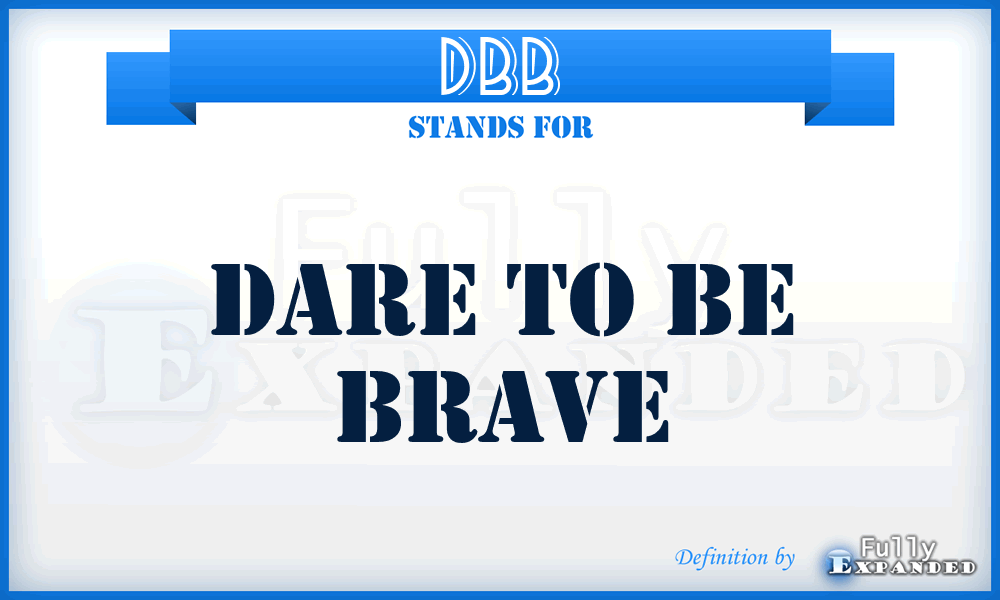 DBB - Dare to Be Brave