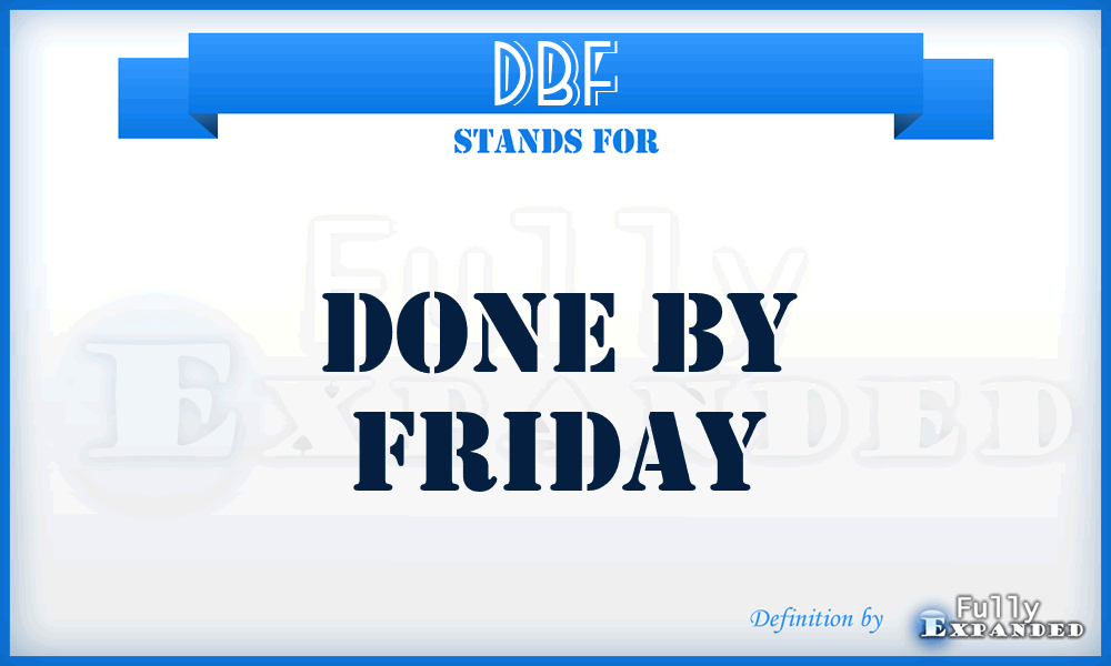 DBF - Done By Friday