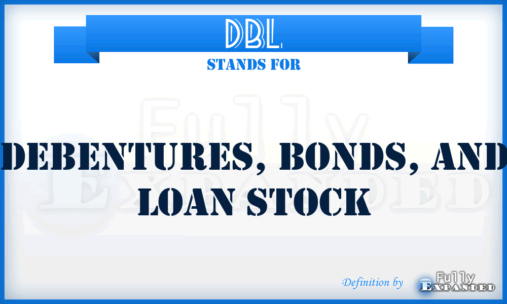 DBL - Debentures, Bonds, and Loan stock