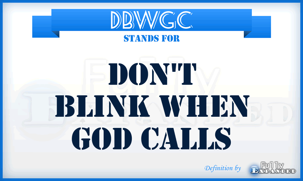 DBWGC - Don't Blink When God Calls