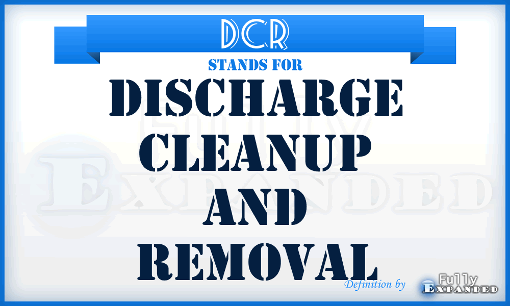 DCR - Discharge Cleanup And Removal