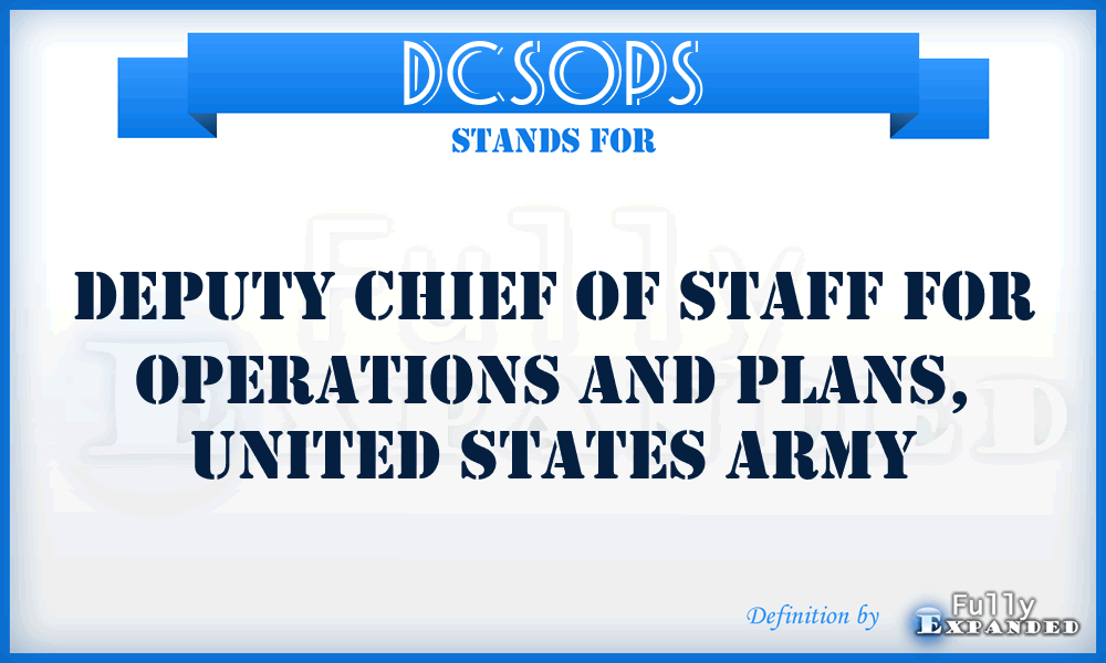 DCSOPS - Deputy Chief of Staff for Operations and Plans, United States Army