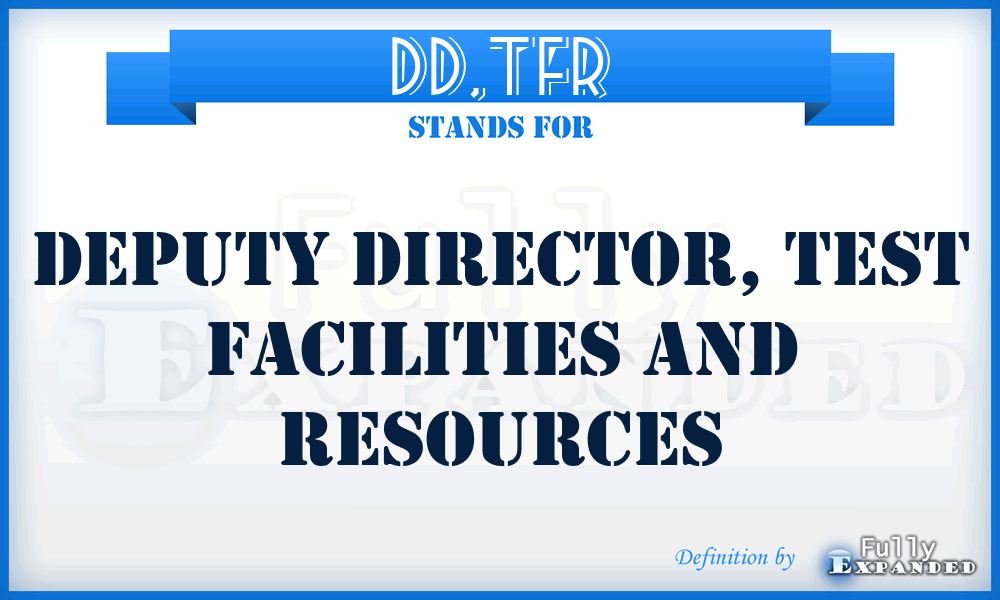 DD,TFR - deputy director, test facilities and resources