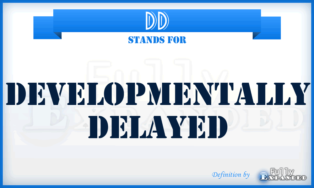 DD - Developmentally Delayed