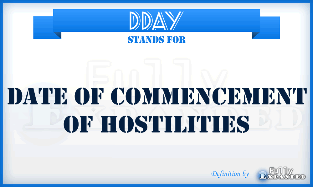 DDAY - date of commencement of hostilities